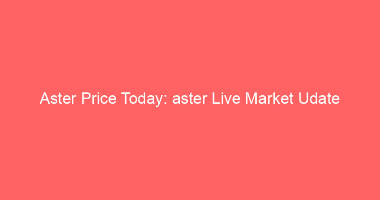 Aster Price Today: aster Live Market Udate