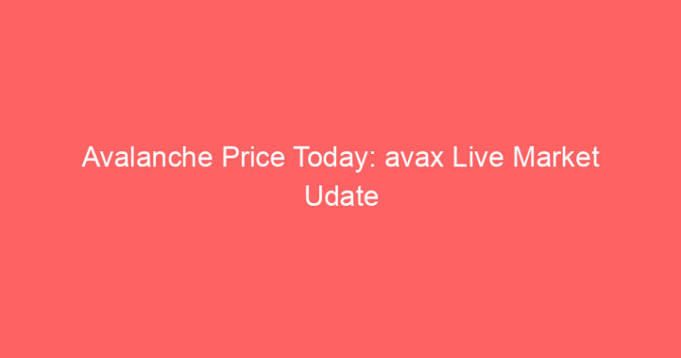 Avalanche Price Today: avax Live Market Udate