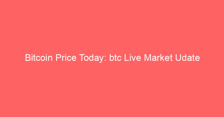 Bitcoin Price Today: btc Live Market Udate