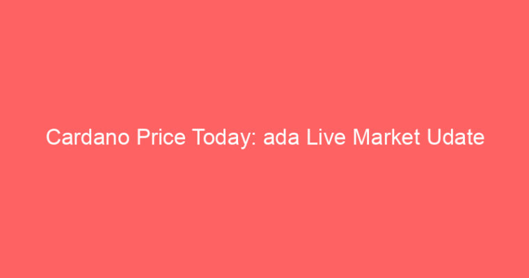 Cardano Price Today: ada Live Market Udate