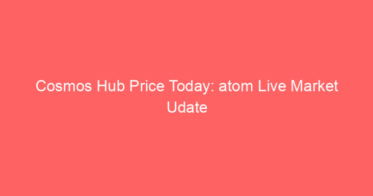 Cosmos Hub Price Today: atom Live Market Udate
