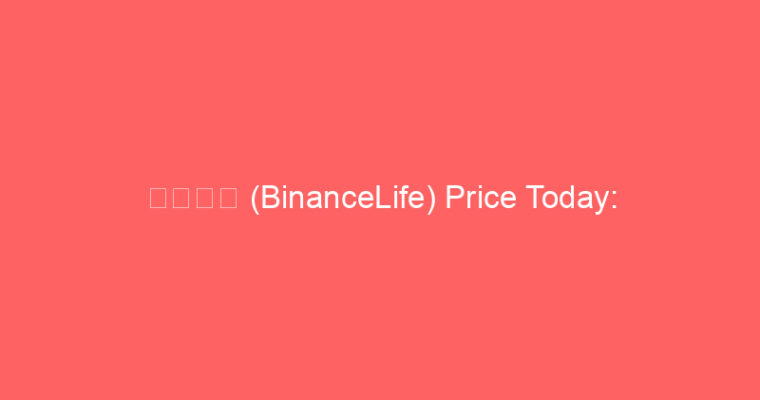 币安人生 (BinanceLife) Price Today: 币安人生 Live Market Udate