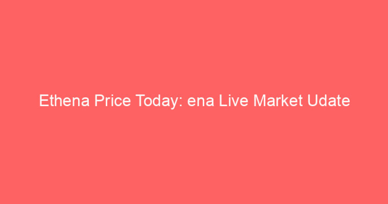 Ethena Price Today: ena Live Market Udate