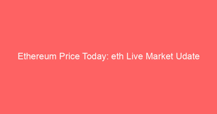 Ethereum Price Today: eth Live Market Udate