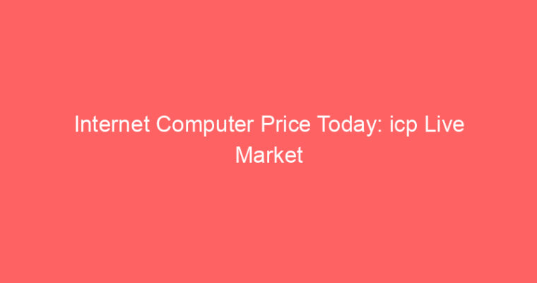 Internet Computer Price Today: icp Live Market Udate
