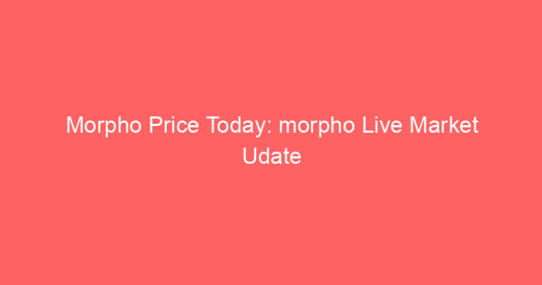 Morpho Price Today: morpho Live Market Udate