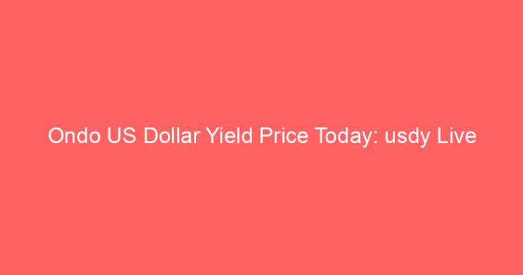 Ondo US Dollar Yield Price Today: usdy Live Market Udate