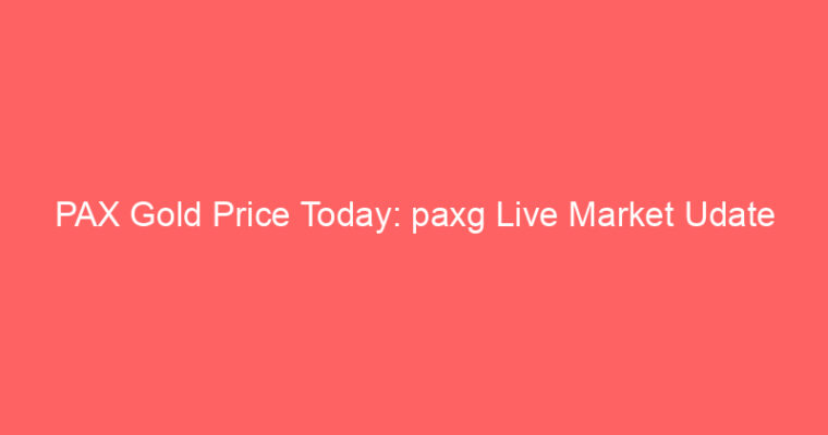 PAX Gold Price Today: paxg Live Market Udate