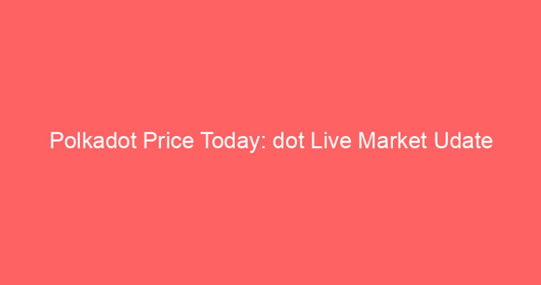 Polkadot Price Today: dot Live Market Udate