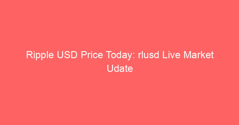 Ripple USD Price Today: rlusd Live Market Udate
