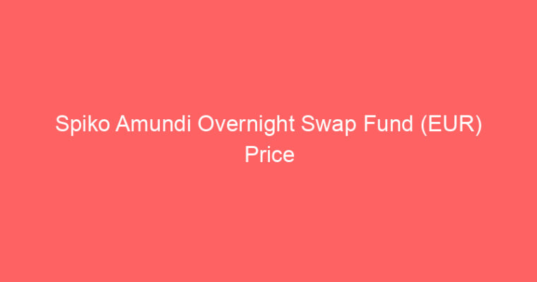 Spiko Amundi Overnight Swap Fund (EUR) Price Today: eursafo Live Market Udate