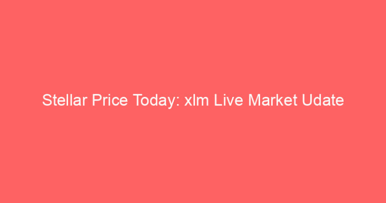 Stellar Price Today: xlm Live Market Udate