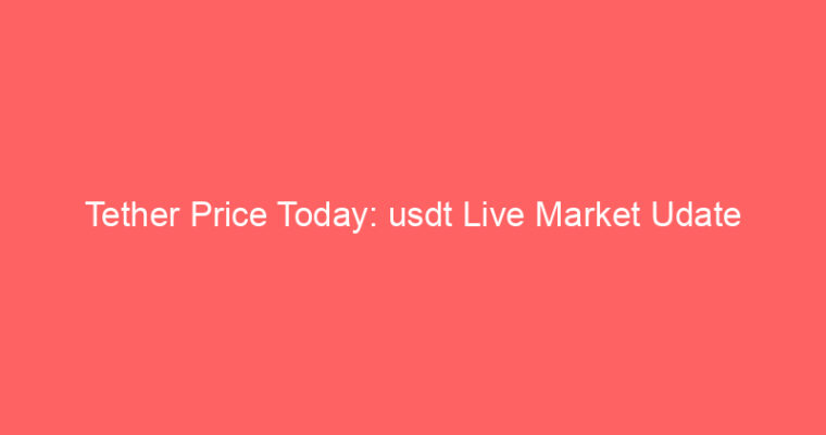 Tether Price Today: usdt Live Market Udate