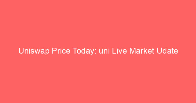 Uniswap Price Today: uni Live Market Udate