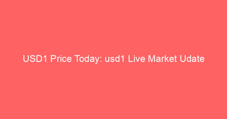USD1 Price Today: usd1 Live Market Udate