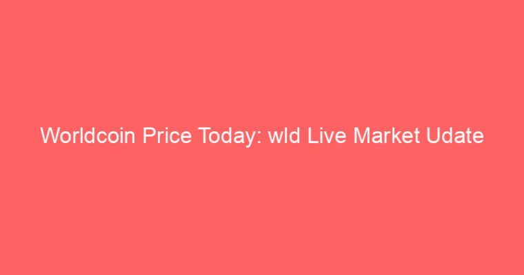 Worldcoin Price Today: wld Live Market Udate